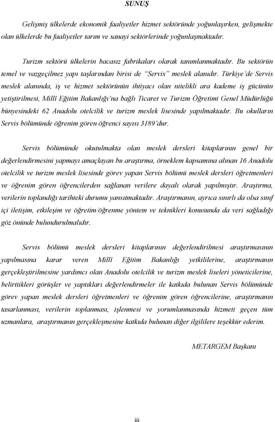 ürkye de ervs meslek alanında, ş ve hzmet sektörünün htyacı olan ntelkl ara kademe ş gücünün yetştrlmes, llî ğtm akanlığı na bağlı caret ve urzm ğretm enel üdürlüğü bünyesndek 62 nadolu otelclk ve