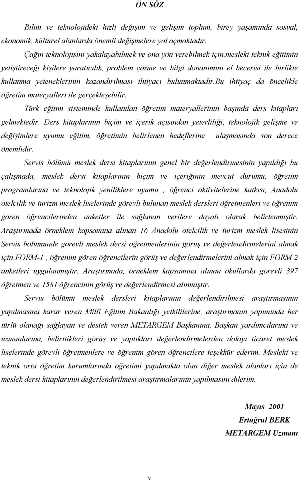 bulunmaktadır.u htyaç da öncelkle öğretm materyaller le gerçekleşeblr. ürk eğtm sstemnde kullanılan öğretm materyallernn başında ders ktapları gelmektedr.