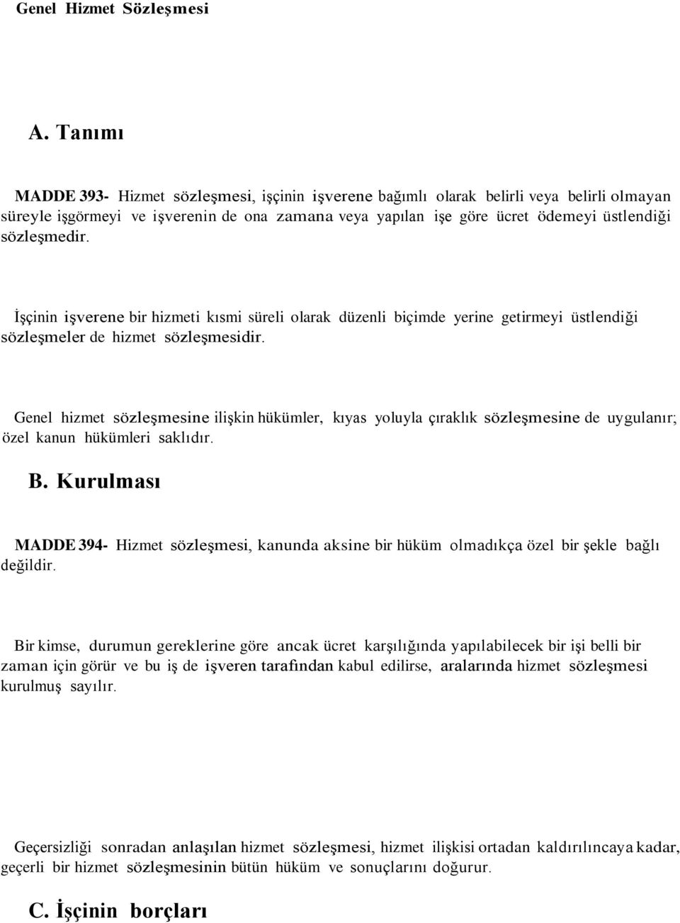 sözleşmedir. İşçinin işverene bir hizmeti kısmi süreli olarak düzenli biçimde yerine getirmeyi üstlendiği sözleşmeler de hizmet sözleşmesidir.