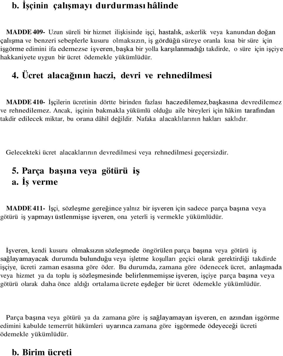 Ücret alacağının haczi, devri ve rehnedilmesi MADDE 410- İşçilerin ücretinin dörtte birinden fazlası haczedilemez,başkasına devredilemez ve rehnedilemez.