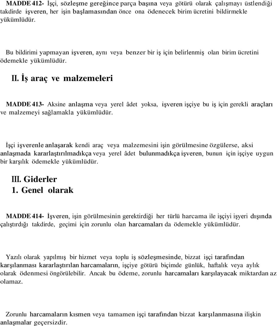 İş araç ve malzemeleri MADDE 413- Aksine anlaşma veya yerel âdet yoksa, işveren işçiye bu iş için gerekli araçları ve malzemeyi sağlamakla yükümlüdür.