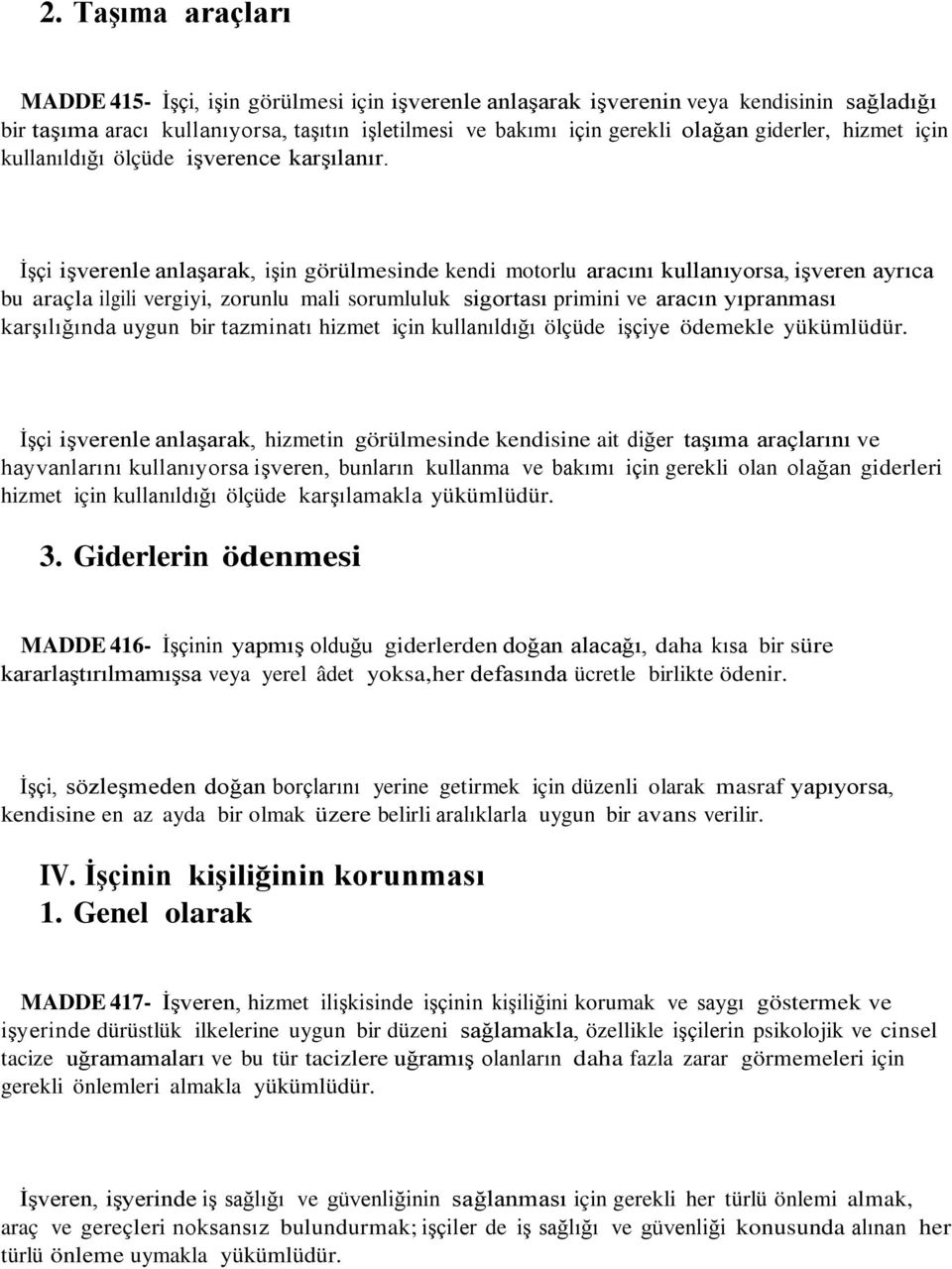 İşçi işverenle anlaşarak, işin görülmesinde kendi motorlu aracını kullanıyorsa, işveren ayrıca bu araçla ilgili vergiyi, zorunlu mali sorumluluk sigortası primini ve aracın yıpranması karşılığında