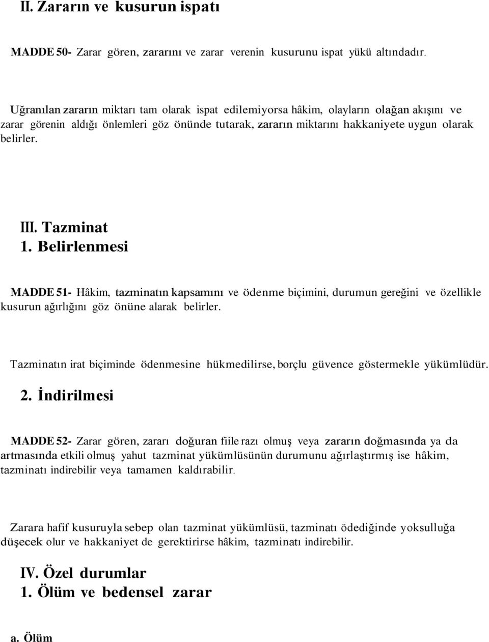 Tazminat 1. Belirlenmesi MADDE 51- Hâkim, tazminatın kapsamını ve ödenme biçimini, durumun gereğini ve özellikle kusurun ağırlığını göz önüne alarak belirler.