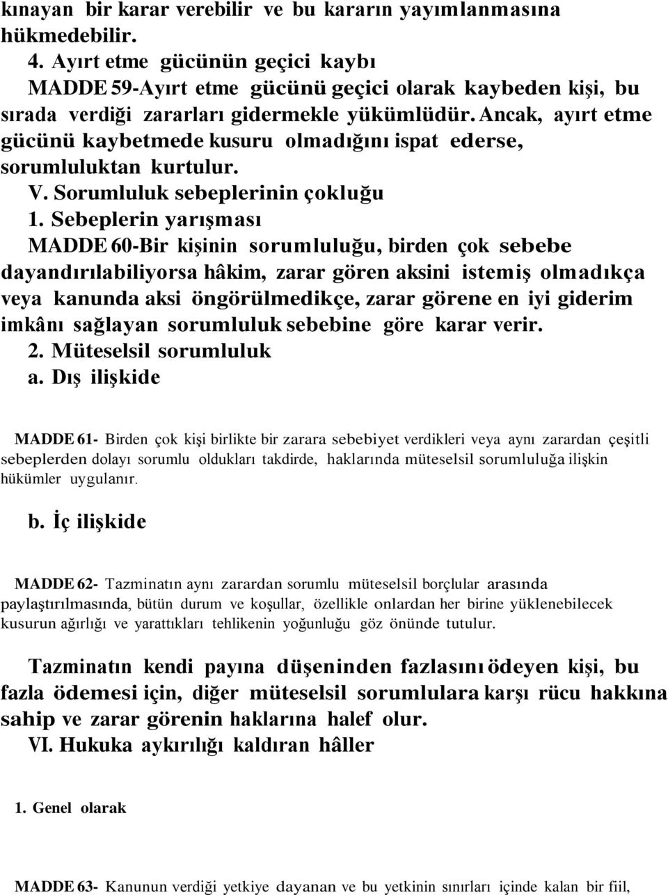 Ancak, ayırt etme gücünü kaybetmede kusuru olmadığını ispat ederse, sorumluluktan kurtulur. V. Sorumluluk sebeplerinin çokluğu 1.