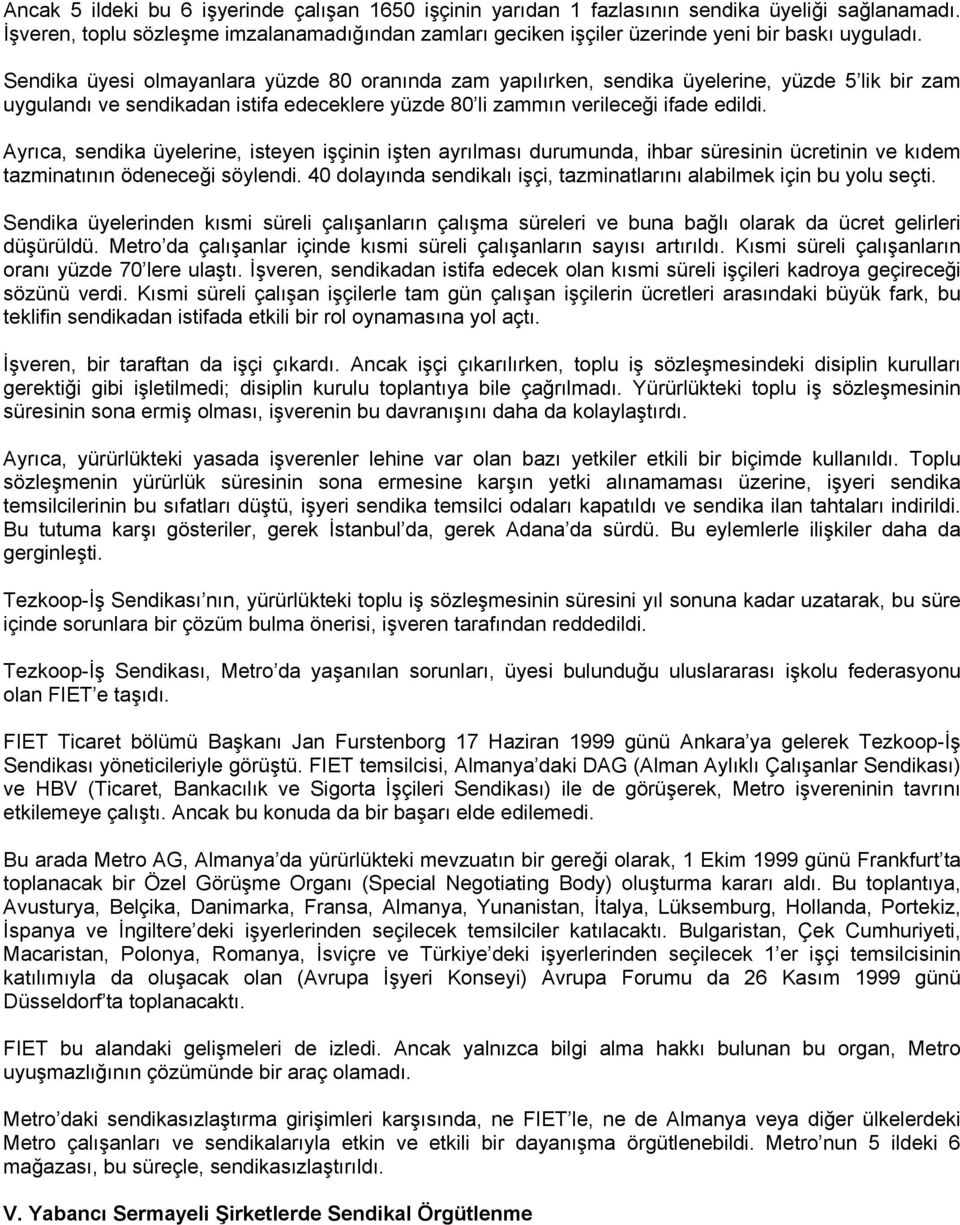 Sendika üyesi olmayanlara yüzde 80 oranında zam yapılırken, sendika üyelerine, yüzde 5 lik bir zam uygulandı ve sendikadan istifa edeceklere yüzde 80 li zammın verileceği ifade edildi.