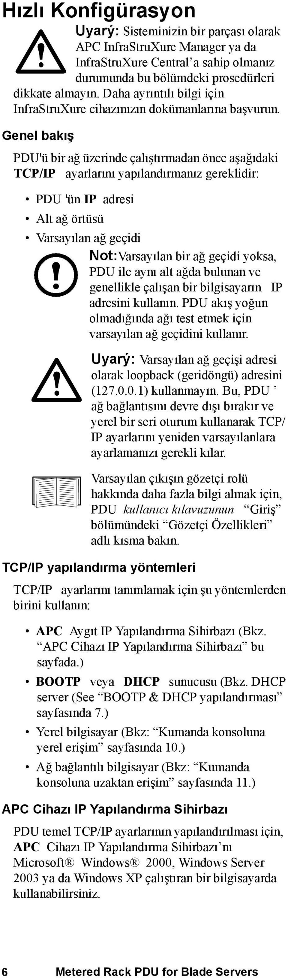 Genel bakış PDU'ü bir ağ üzerinde çalıştırmadan önce aşağıdaki TCP/IP ayarlarını yapılandırmanız gereklidir: PDU 'ün IP adresi Alt ağ örtüsü Varsayılan ağ geçidi Not:Varsayılan bir ağ geçidi yoksa,