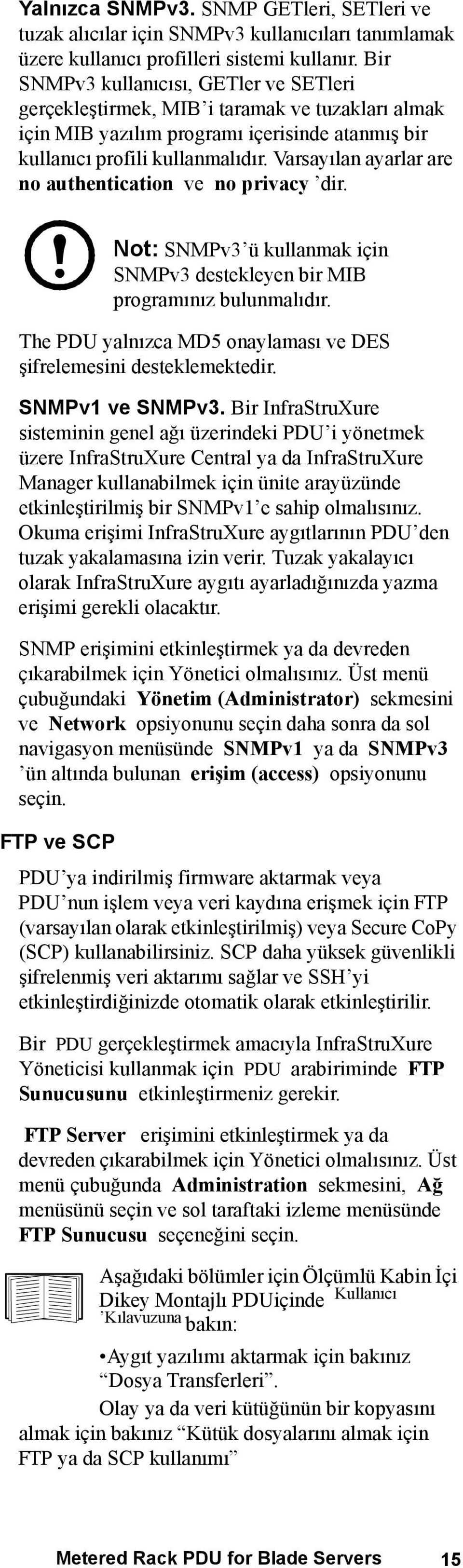 Varsayılan ayarlar are no authentication ve no privacy dir. Not: SNMPv3 ü kullanmak için SNMPv3 destekleyen bir MIB programınız bulunmalıdır.