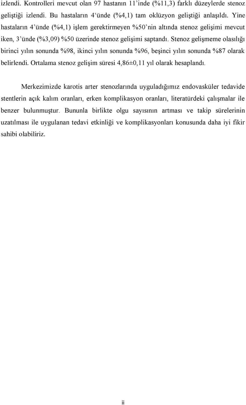 Stenoz gelişmeme olasılığı birinci yılın sonunda %98, ikinci yılın sonunda %96, beşinci yılın sonunda %87 olarak belirlendi. Ortalama stenoz gelişim süresi 4,86±0,11 yıl olarak hesaplandı.