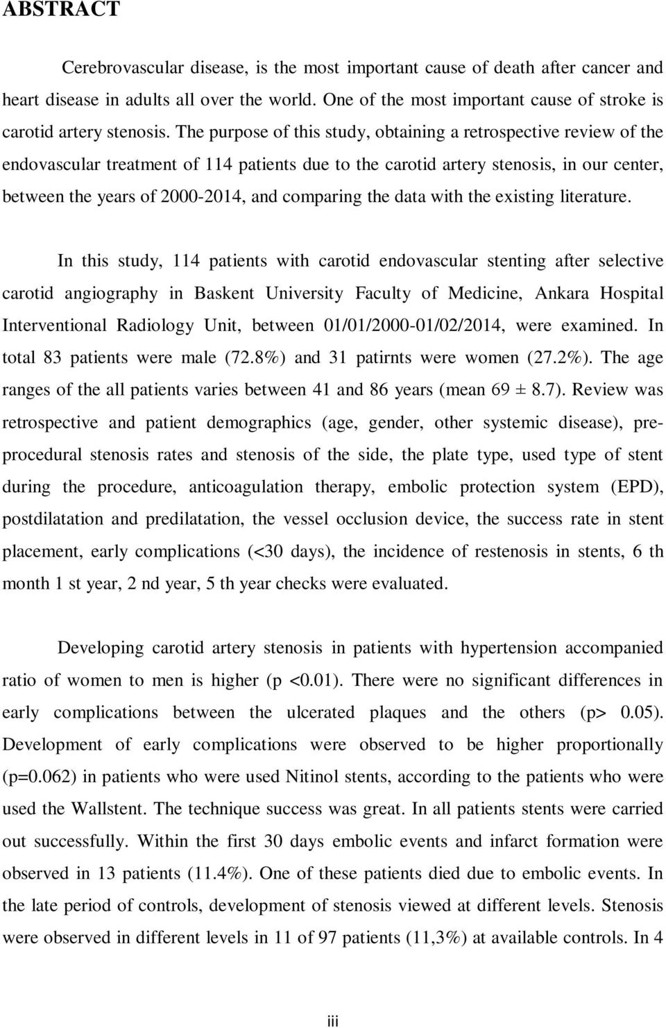 The purpose of this study, obtaining a retrospective review of the endovascular treatment of 114 patients due to the carotid artery stenosis, in our center, between the years of 2000-2014, and