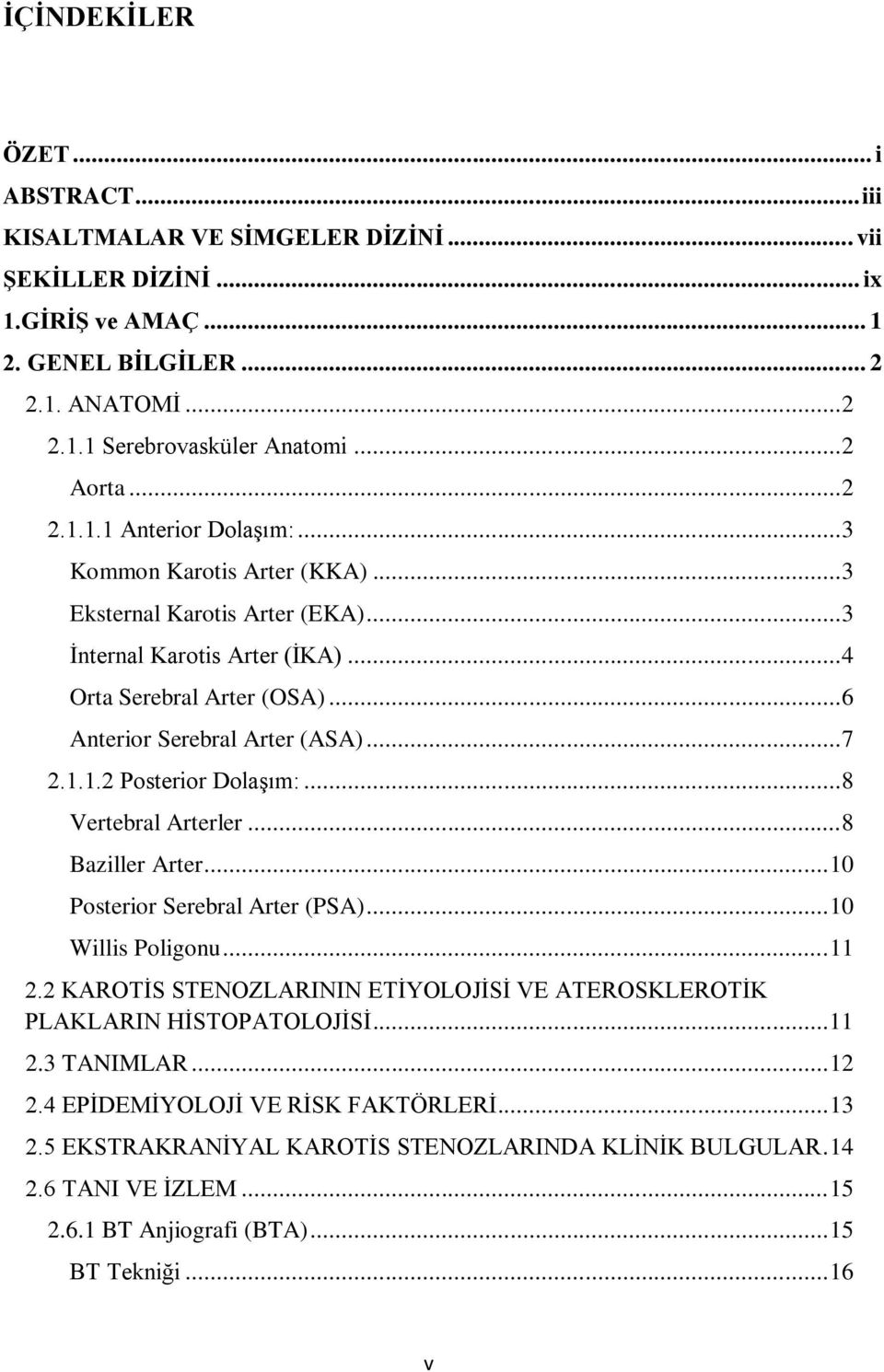 .. 7 2.1.1.2 Posterior Dolaşım:... 8 Vertebral Arterler... 8 Baziller Arter... 10 Posterior Serebral Arter (PSA)... 10 Willis Poligonu... 11 2.