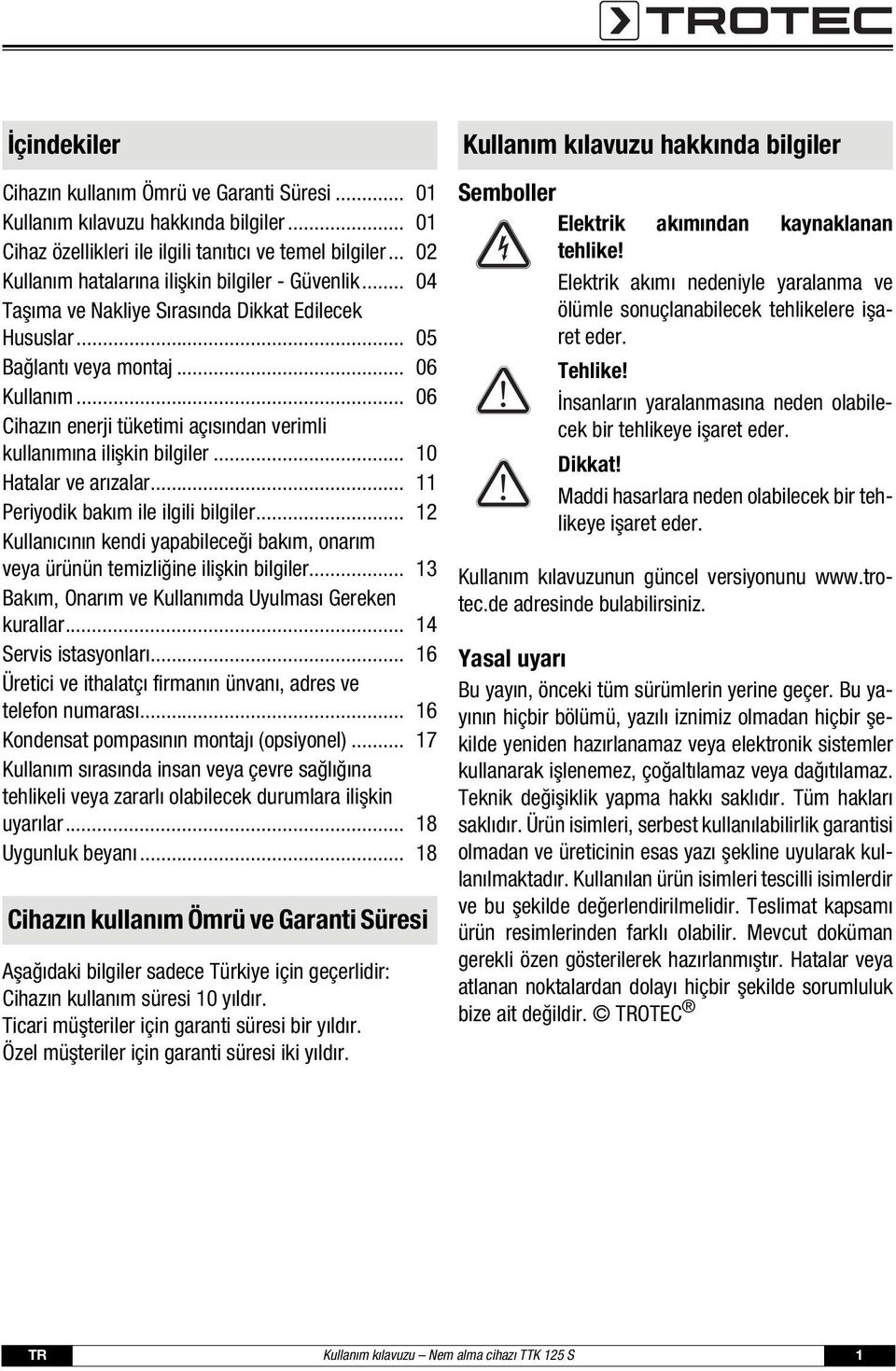 .. 06 Cihazın enerji tüketimi açısından verimli kullanımına ilişkin bilgiler... 10 Hatalar ve arızalar... 11 Periyodik bakım ile ilgili bilgiler.