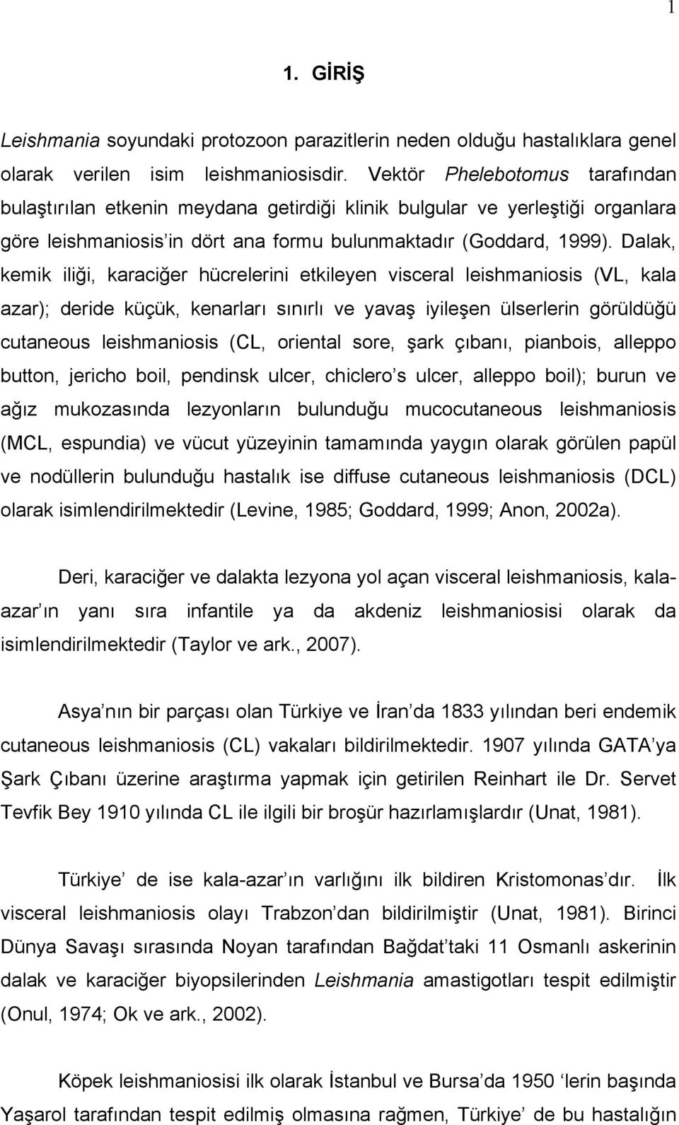 Dalak, kemik iliği, karaciğer hücrelerini etkileyen visceral leishmaniosis (VL, kala azar); deride küçük, kenarları sınırlı ve yavaş iyileşen ülserlerin görüldüğü cutaneous leishmaniosis (CL,