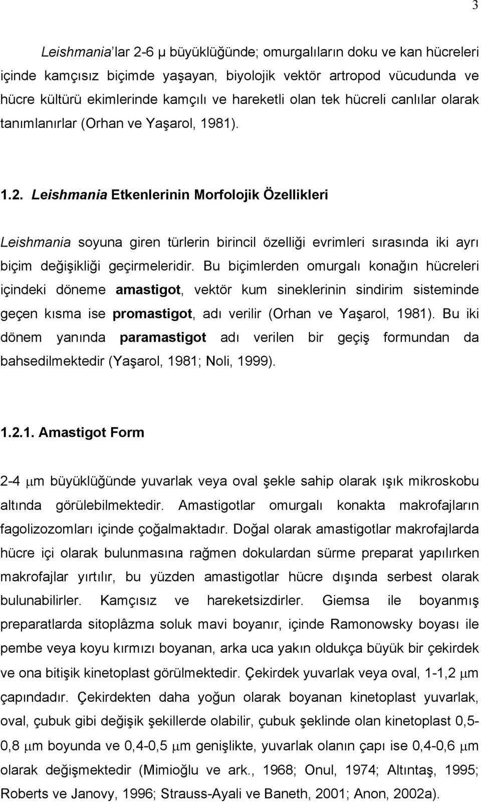 Leishmania Etkenlerinin Morfolojik Özellikleri Leishmania soyuna giren türlerin birincil özelliği evrimleri sırasında iki ayrı biçim değişikliği geçirmeleridir.