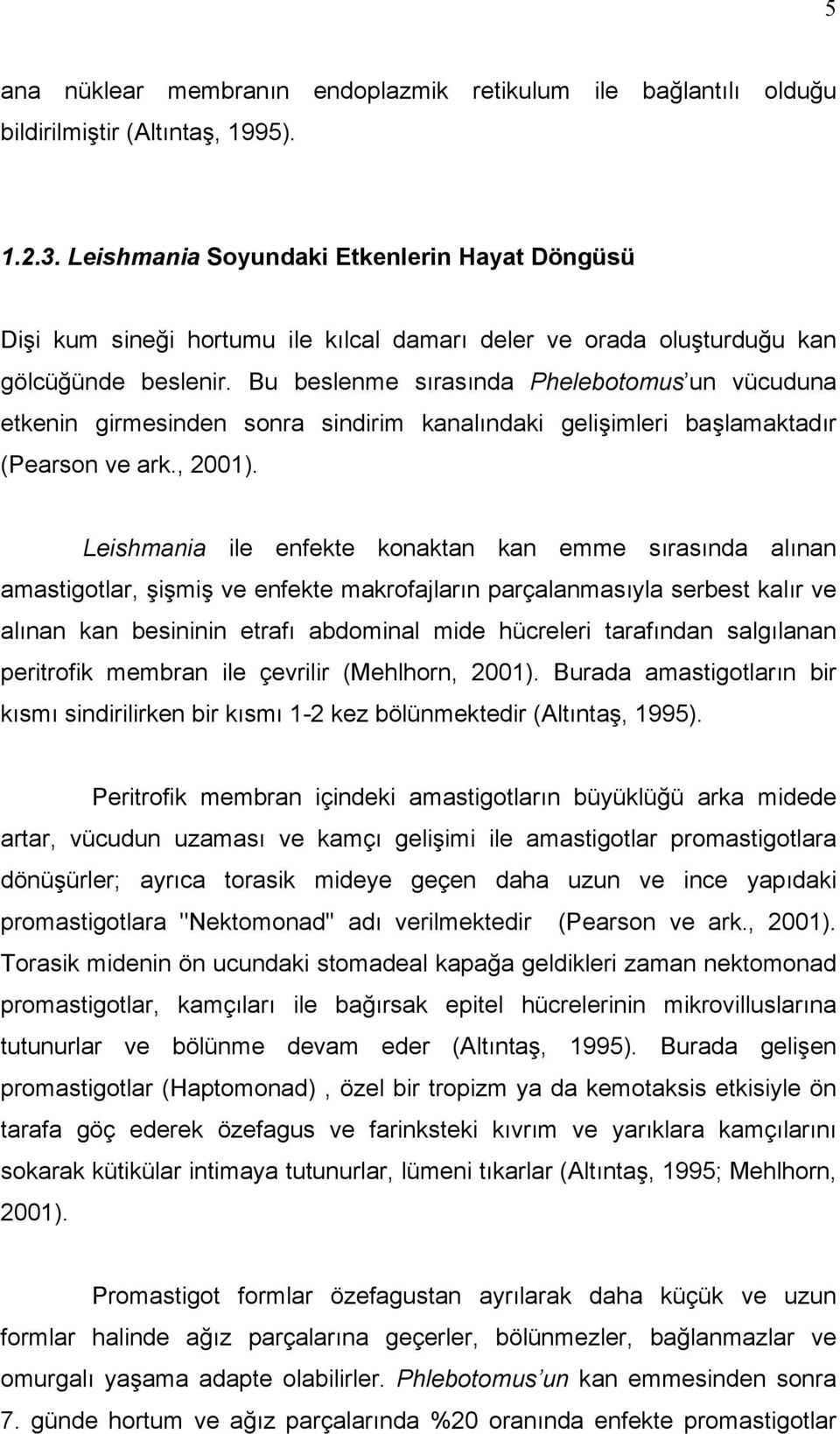 Bu beslenme sırasında Phelebotomus un vücuduna etkenin girmesinden sonra sindirim kanalındaki gelişimleri başlamaktadır (Pearson ve ark., 2001).