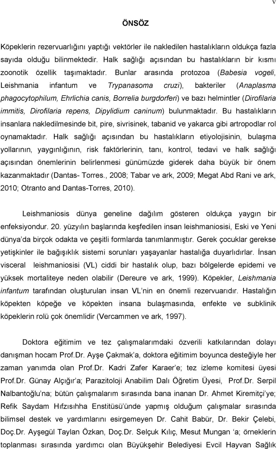 Bunlar arasında protozoa (Babesia vogeli, Leishmania infantum ve Trypanasoma cruzi), bakteriler (Anaplasma phagocytophilum, Ehrlichia canis, Borrelia burgdorferi) ve bazı helmintler (Dirofilaria