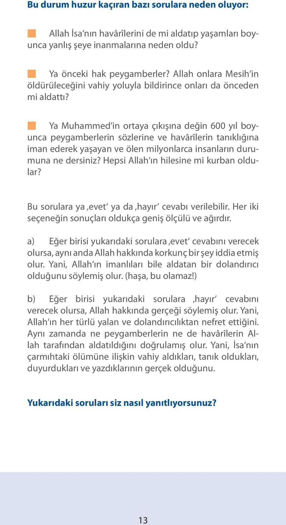 n Ya Muhammed in ortaya çıkışına değin 600 yıl boyunca peygamberlerin sözlerine ve havârîlerin tanıklığına iman ederek yaşayan ve ölen milyonlarca insanların durumuna ne dersiniz?