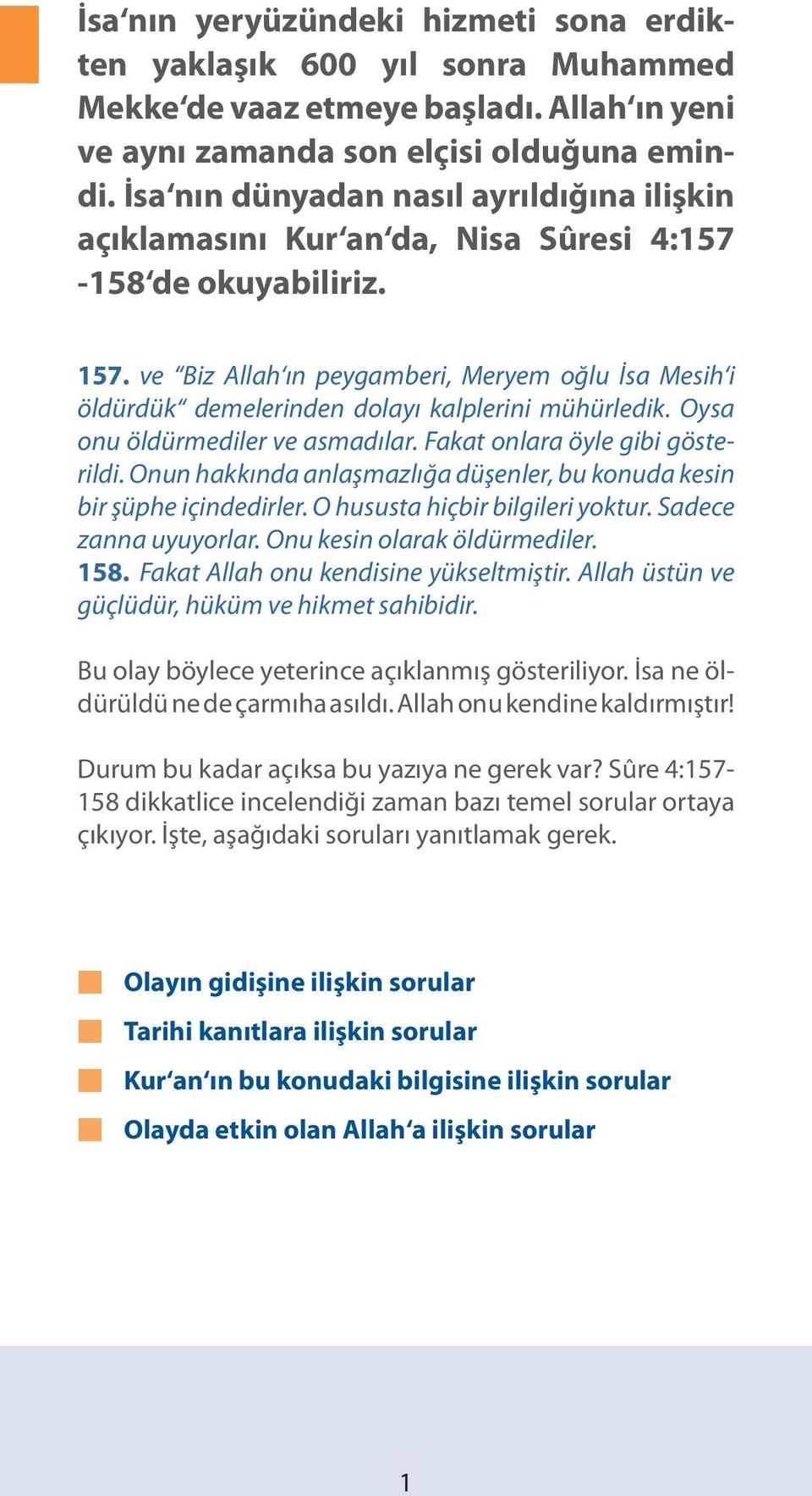 ve Biz Allah ın peygamberi, Meryem oğlu İsa Mesih i öldürdük demelerinden dolayı kalplerini mühürledik. Oysa onu öldürmediler ve asmadılar. Fakat onlara öyle gibi gösterildi.