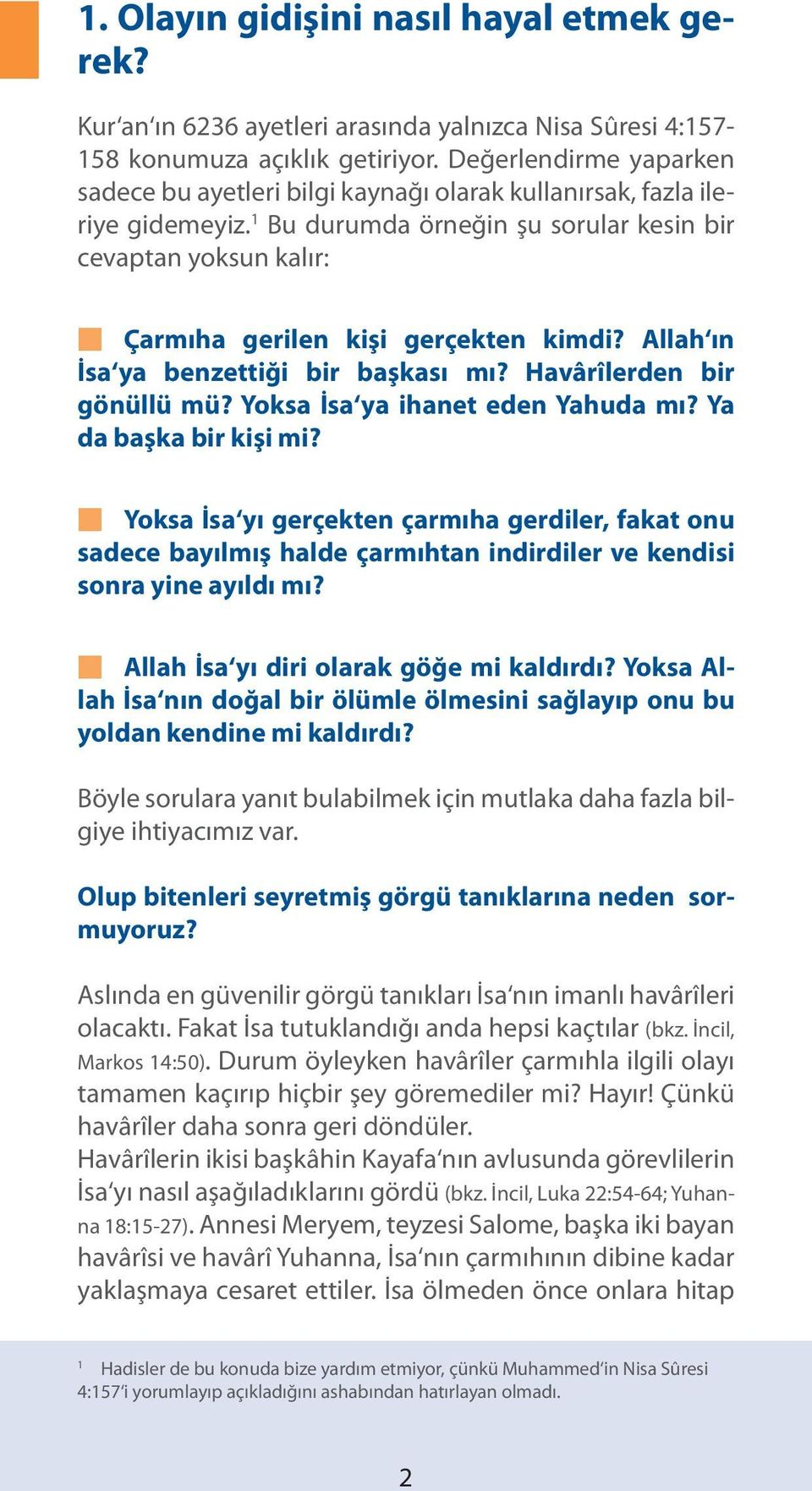 1 Bu durumda örneğin şu sorular kesin bir cevaptan yoksun kalır: n Çarmıha gerilen kişi gerçekten kimdi? Allah ın İsa ya benzettiği bir başkası mı? Havârîlerden bir gönüllü mü?