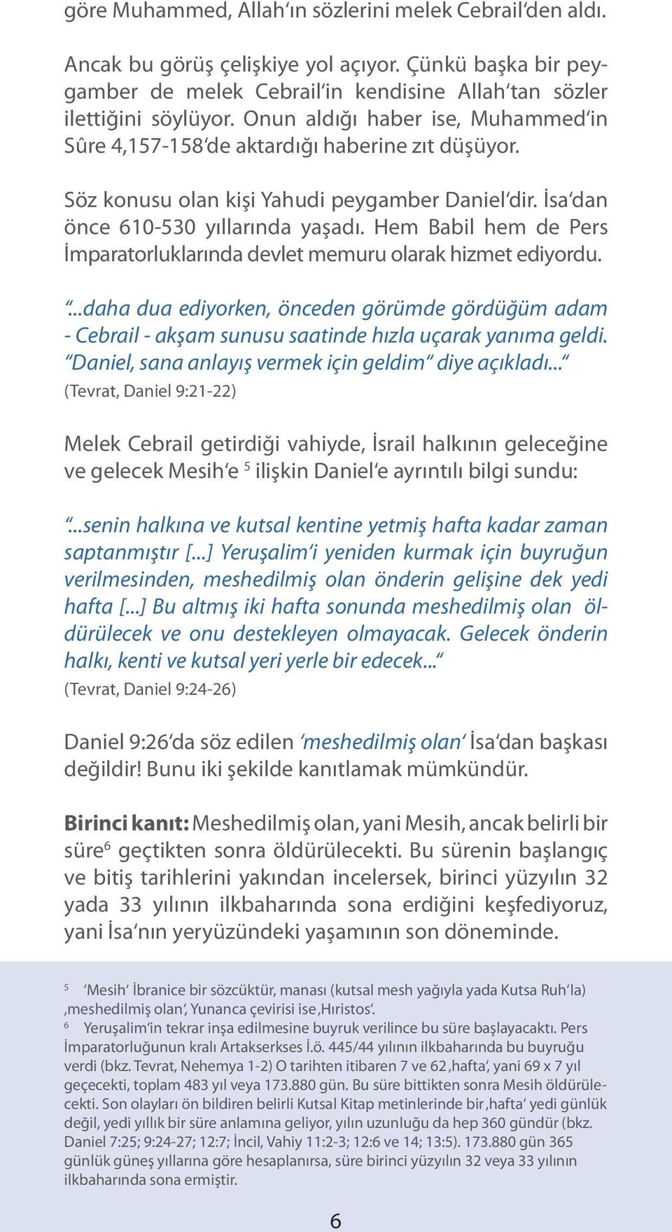 Hem Babil hem de Pers İmparatorluklarında devlet memuru olarak hizmet ediyordu....daha dua ediyorken, önceden görümde gördüğüm adam - Cebrail - akşam sunusu saatinde hızla uçarak yanıma geldi.