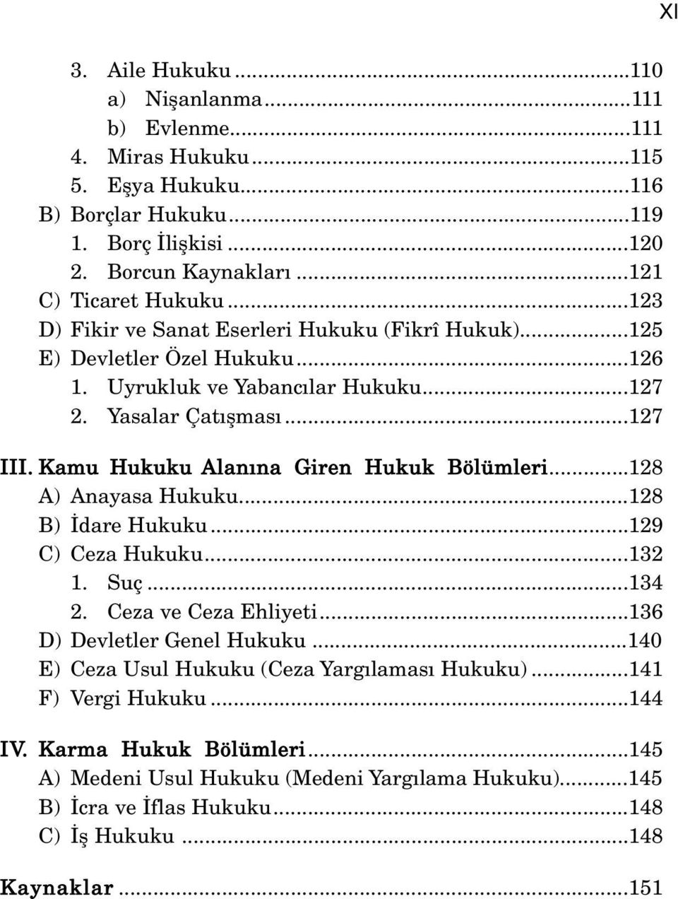 Kamu Hukuku Alan na Giren Hukuk Bölümleri...128 A) Anayasa Hukuku...128 B) dare Hukuku...129 C) Ceza Hukuku...132 1. Suç...134 2. Ceza ve Ceza Ehliyeti...136 D) Devletler Genel Hukuku.