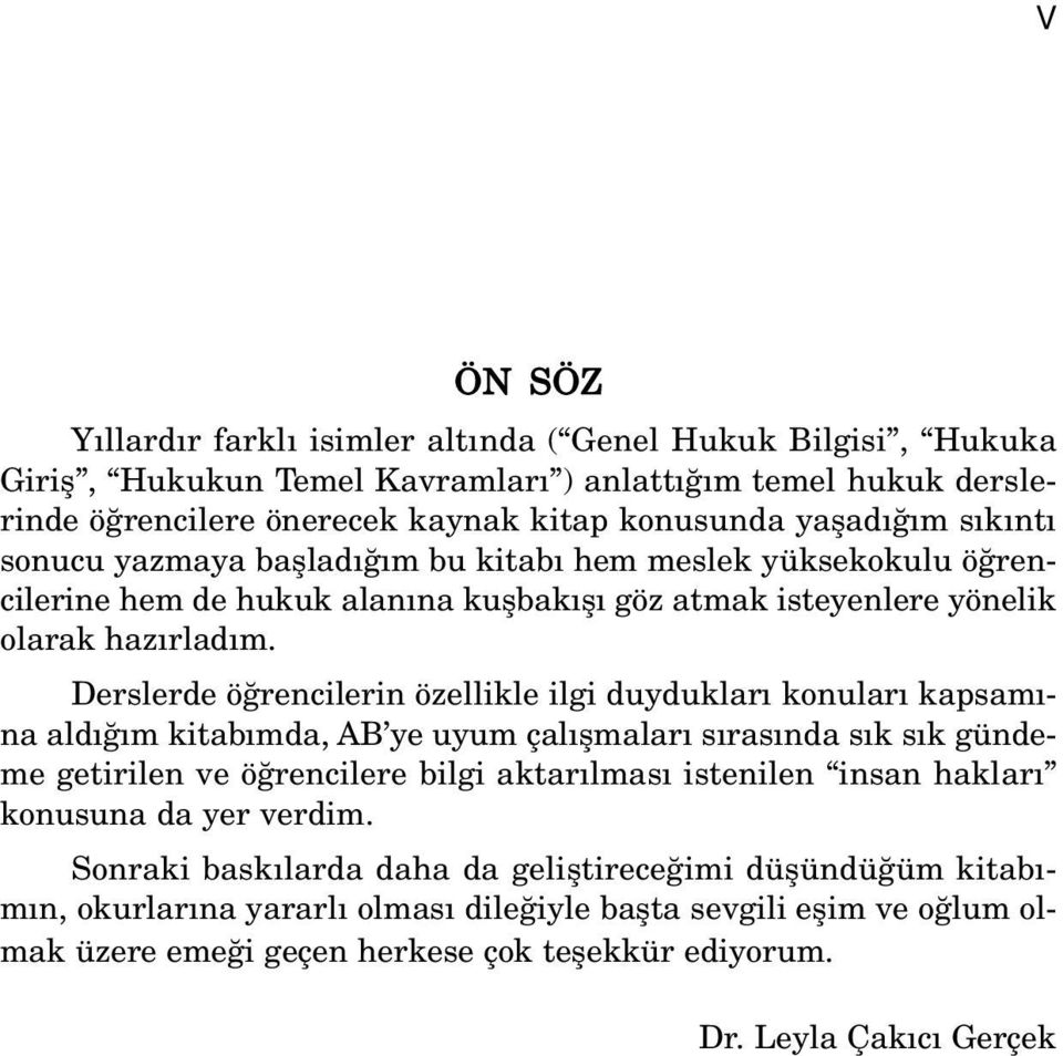 Derslerde ö rencilerin özellikle ilgi duyduklar konular kapsam - na ald m kitab mda, AB ye uyum çal flmalar s ras nda s k s k gündeme getirilen ve ö rencilere bilgi aktar lmas istenilen insan