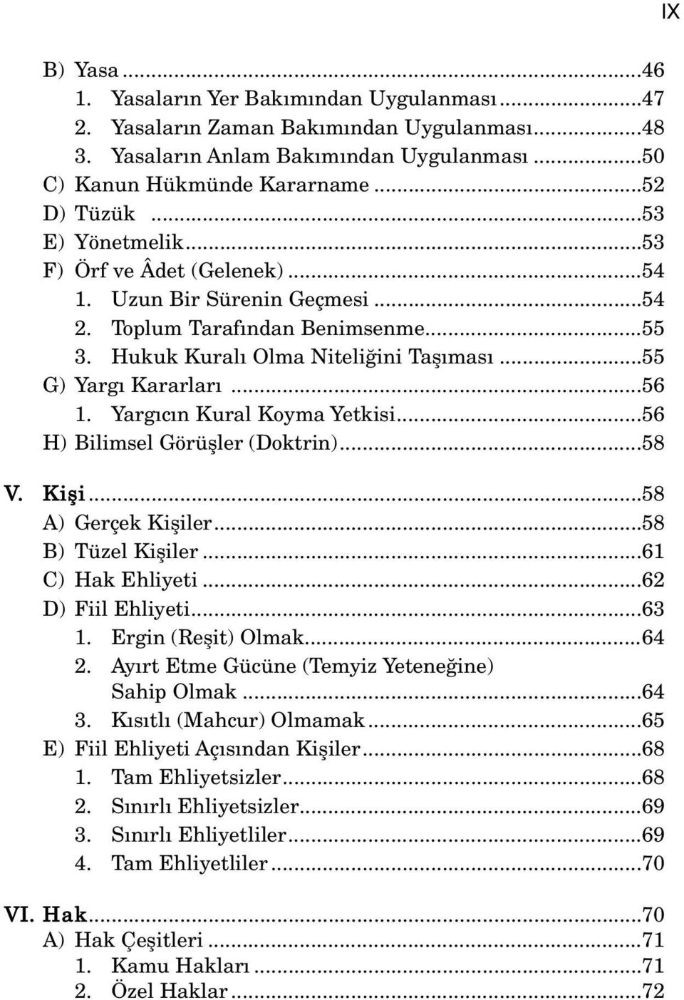 Yarg c n Kural Koyma Yetkisi...56 H) Bilimsel Görüfller (Doktrin)...58 V. Kifli...58 A) Gerçek Kifliler...58 B) Tüzel Kifliler...61 C) Hak Ehliyeti...62 D) Fiil Ehliyeti...63 1. Ergin (Reflit) Olmak.