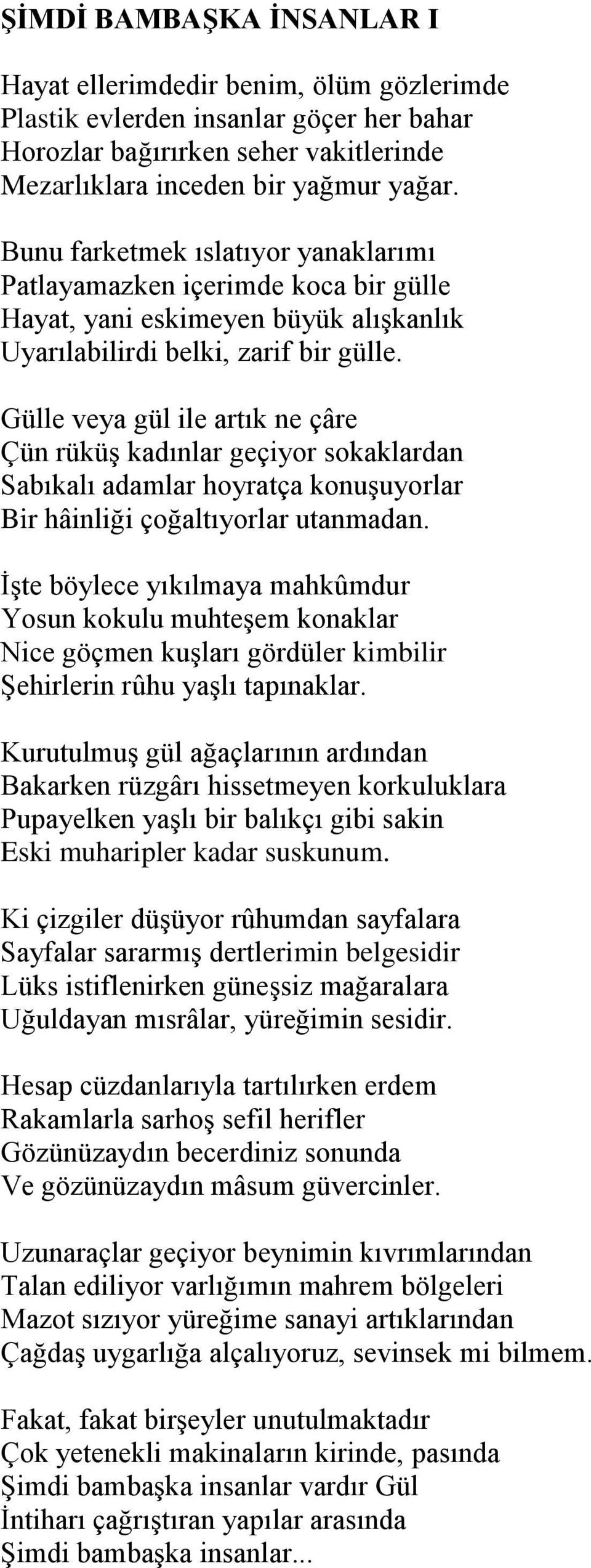 Gülle veya gül ile artık ne çâre Çün rüküş kadınlar geçiyor sokaklardan Sabıkalı adamlar hoyratça konuşuyorlar Bir hâinliği çoğaltıyorlar utanmadan.