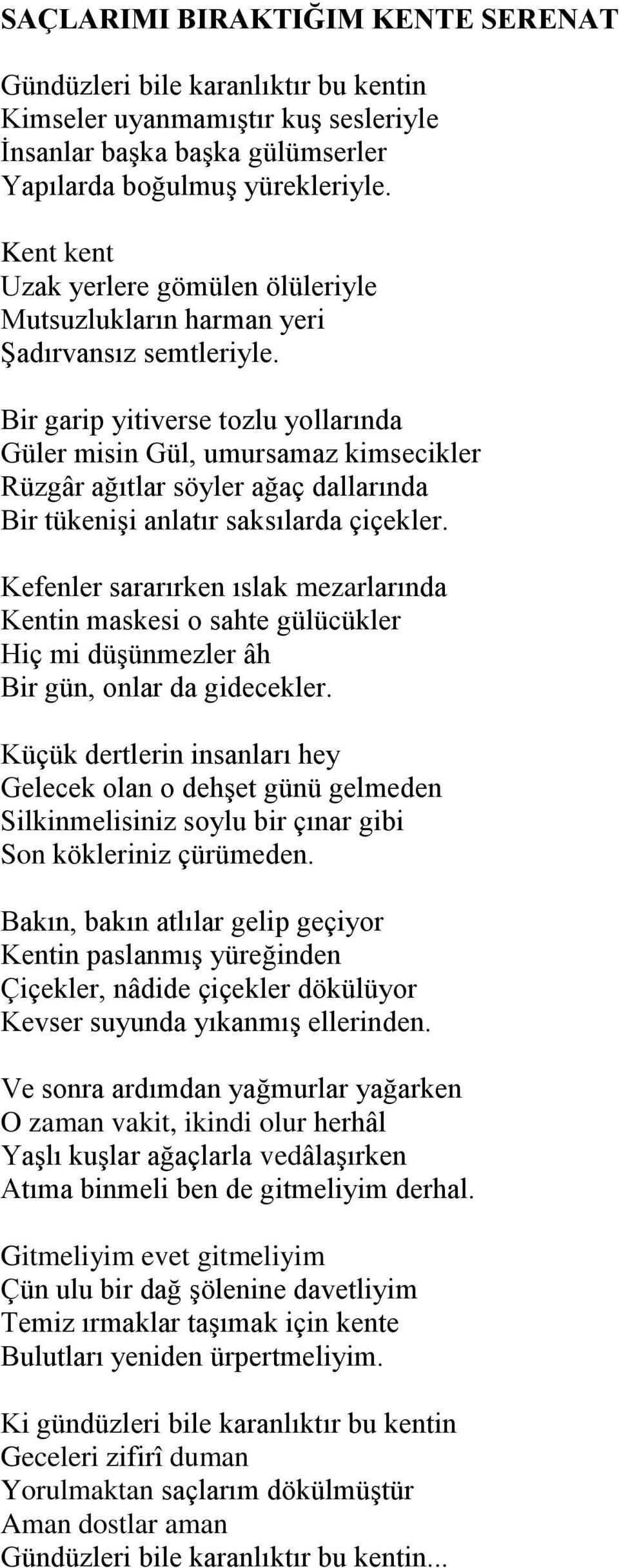 Bir garip yitiverse tozlu yollarında Güler misin Gül, umursamaz kimsecikler Rüzgâr ağıtlar söyler ağaç dallarında Bir tükenişi anlatır saksılarda çiçekler.