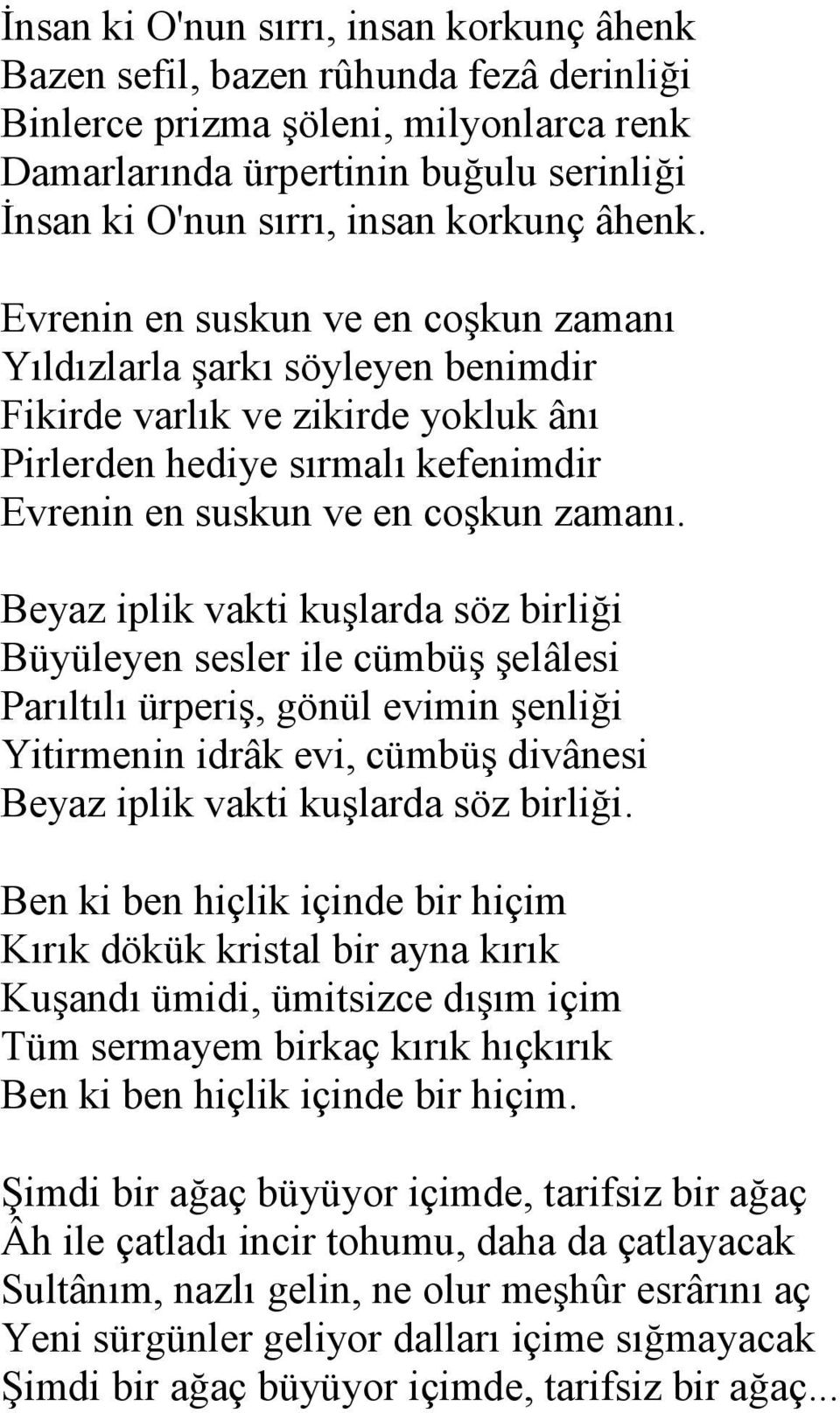 Beyaz iplik vakti kuşlarda söz birliği Büyüleyen sesler ile cümbüş şelâlesi Parıltılı ürperiş, gönül evimin şenliği Yitirmenin idrâk evi, cümbüş divânesi Beyaz iplik vakti kuşlarda söz birliği.