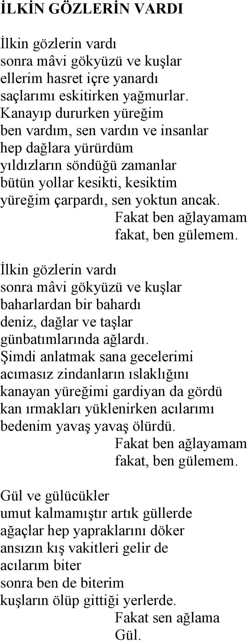 Fakat ben ağlayamam fakat, ben gülemem. İlkin gözlerin vardı sonra mâvi gökyüzü ve kuşlar baharlardan bir bahardı deniz, dağlar ve taşlar günbatımlarında ağlardı.