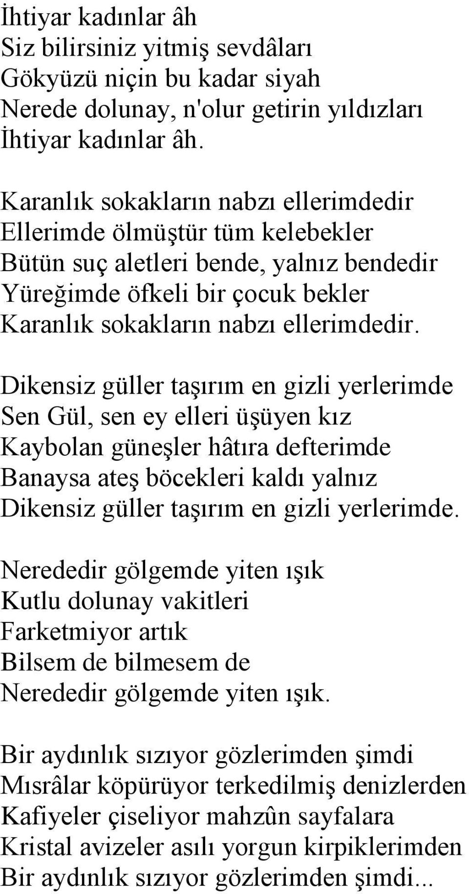 Dikensiz güller taşırım en gizli yerlerimde Sen Gül, sen ey elleri üşüyen kız Kaybolan güneşler hâtıra defterimde Banaysa ateş böcekleri kaldı yalnız Dikensiz güller taşırım en gizli yerlerimde.