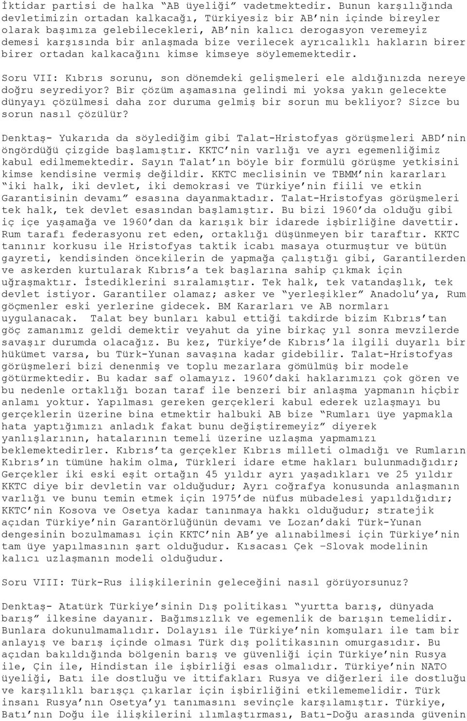 verilecek ayrıcalıklı hakların birer birer ortadan kalkacağını kimse kimseye söylememektedir. Soru VII: Kıbrıs sorunu, son dönemdeki gelişmeleri ele aldığınızda nereye doğru seyrediyor?