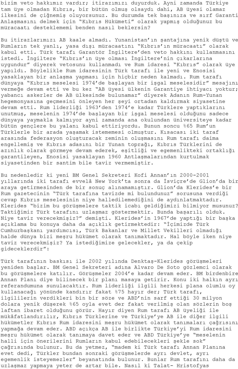 Yunanistan ın şantajına yenik düştü ve Rumların tek yanlı, yasa dışı müracaatını Kıbrıs ın müracaatı olarak kabul etti. Türk tarafı Garantör İngiltere den veto hakkını kullanmasını istedi.