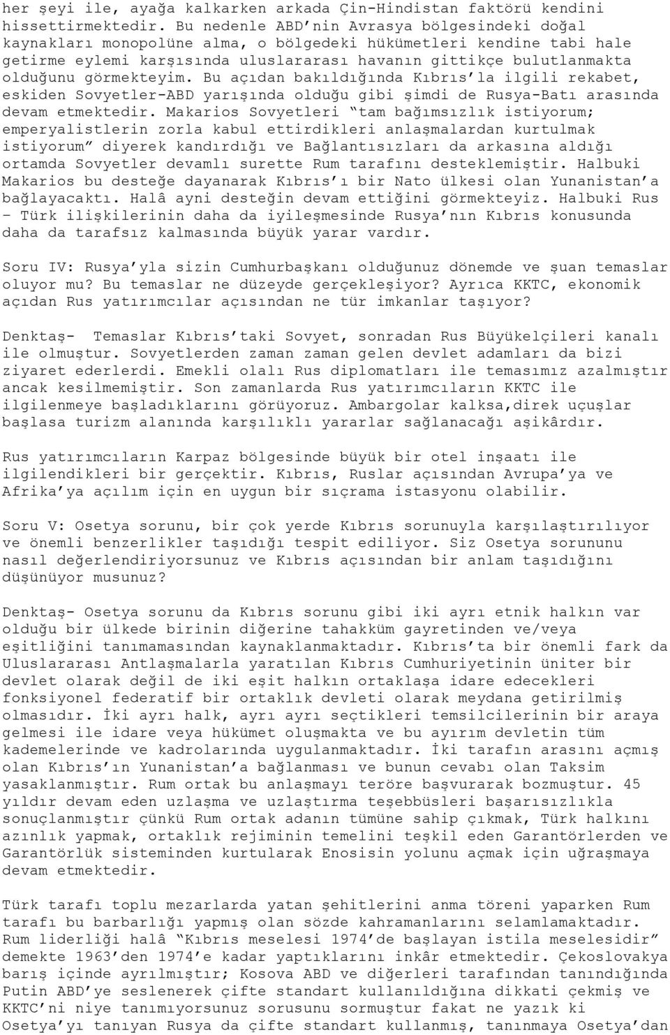 görmekteyim. Bu açıdan bakıldığında Kıbrıs la ilgili rekabet, eskiden Sovyetler-ABD yarışında olduğu gibi şimdi de Rusya-Batı arasında devam etmektedir.