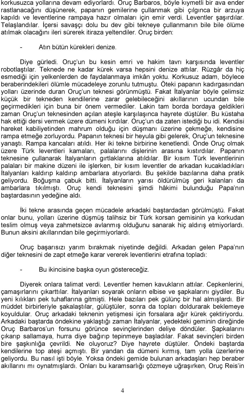 Leventler şaşırdılar. Telaşlandılar. İçersi savaşçı dolu bu dev gibi tekneye çullanmanın bile bile ölüme atılmak olacağını ileri sürerek itiraza yeltendiler.