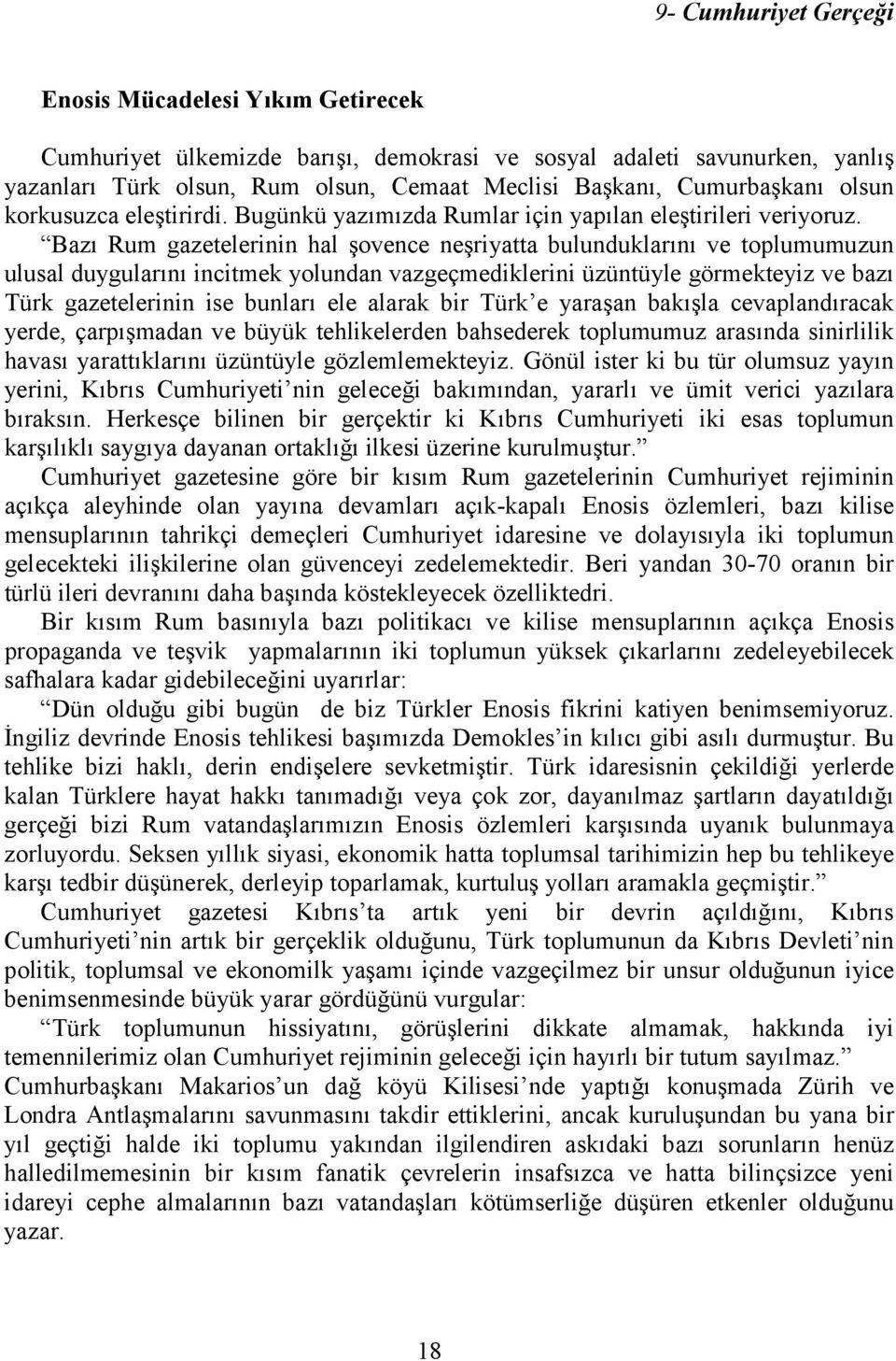 Bazõ Rum gazetelerinin hal şovence neşriyatta bulunduklarõnõ ve toplumumuzun ulusal duygularõnõ incitmek yolundan vazgeçmediklerini üzüntüyle görmekteyiz ve bazõ Türk gazetelerinin ise bunlarõ ele