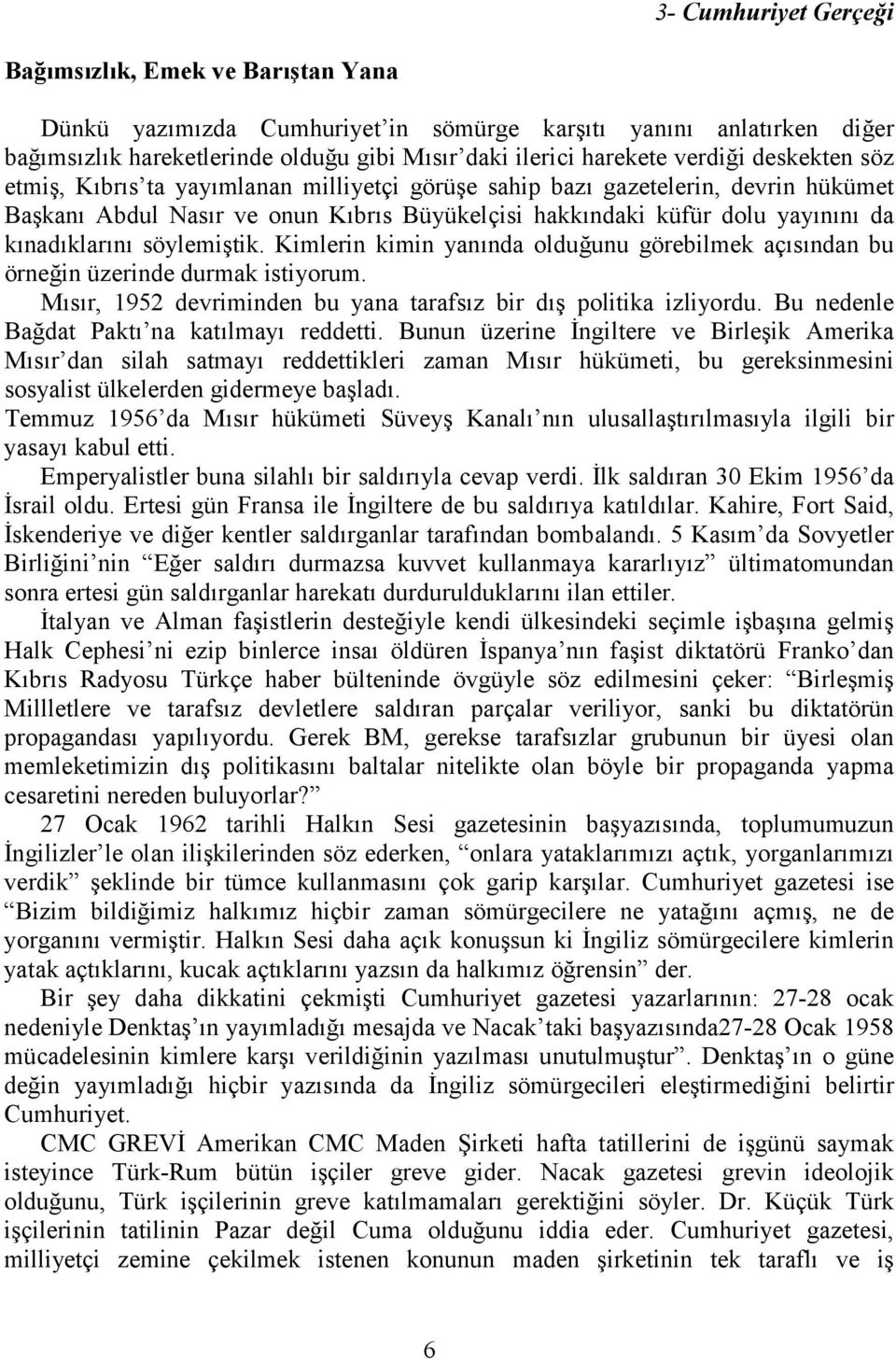 kõnadõklarõnõ söylemiştik. Kimlerin kimin yanõnda olduğunu görebilmek açõsõndan bu örneğin üzerinde durmak istiyorum. Mõsõr, 1952 devriminden bu yana tarafsõz bir dõş politika izliyordu.