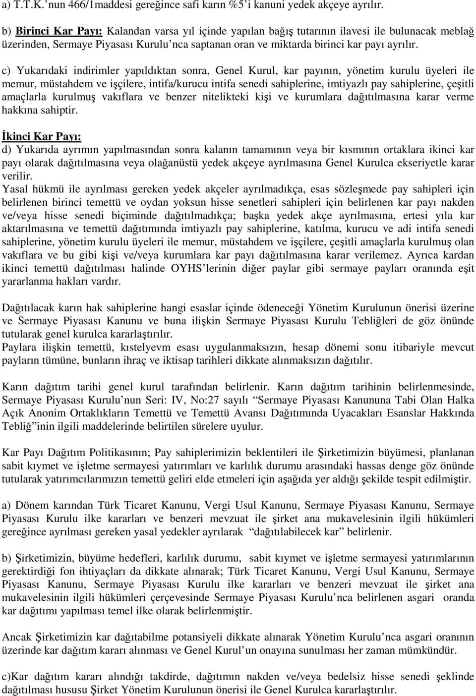 c) Yukarıdaki indirimler yapıldıktan sonra, Genel Kurul, kar payının, yönetim kurulu üyeleri ile memur, müstahdem ve işçilere, intifa/kurucu intifa senedi sahiplerine, imtiyazlı pay sahiplerine,