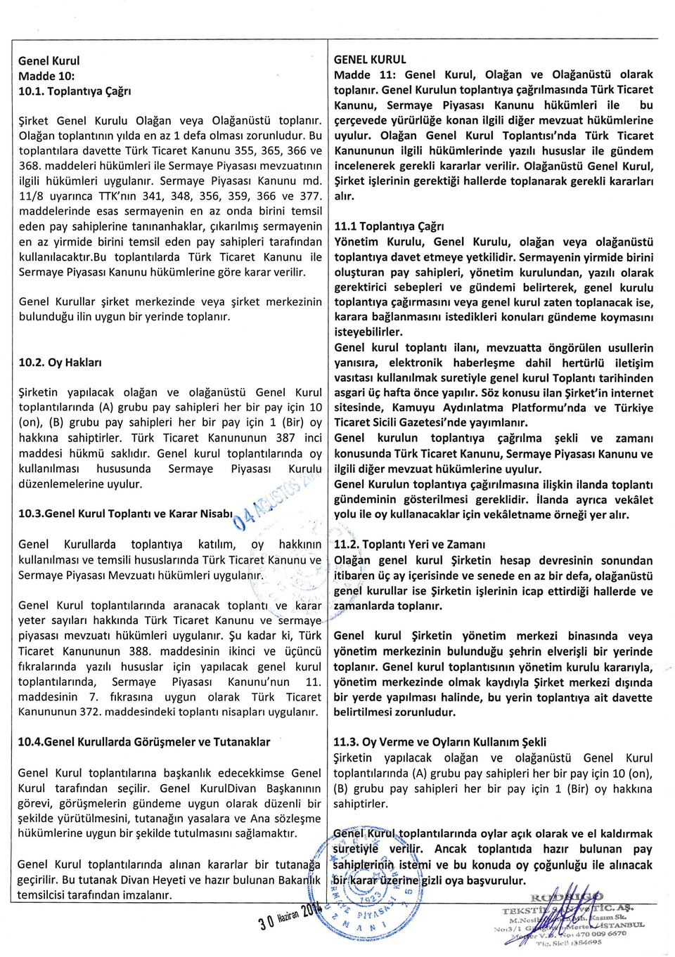 Bu toplantlara davette Trk Ticaret Kanunu 355, 365, 356 ve 368. maddeleri hkmleri ile Sermaye Piyasas mevzuatnn ilgili hkmleri uygulanr. Sermaye Piyasas Kanunu md.