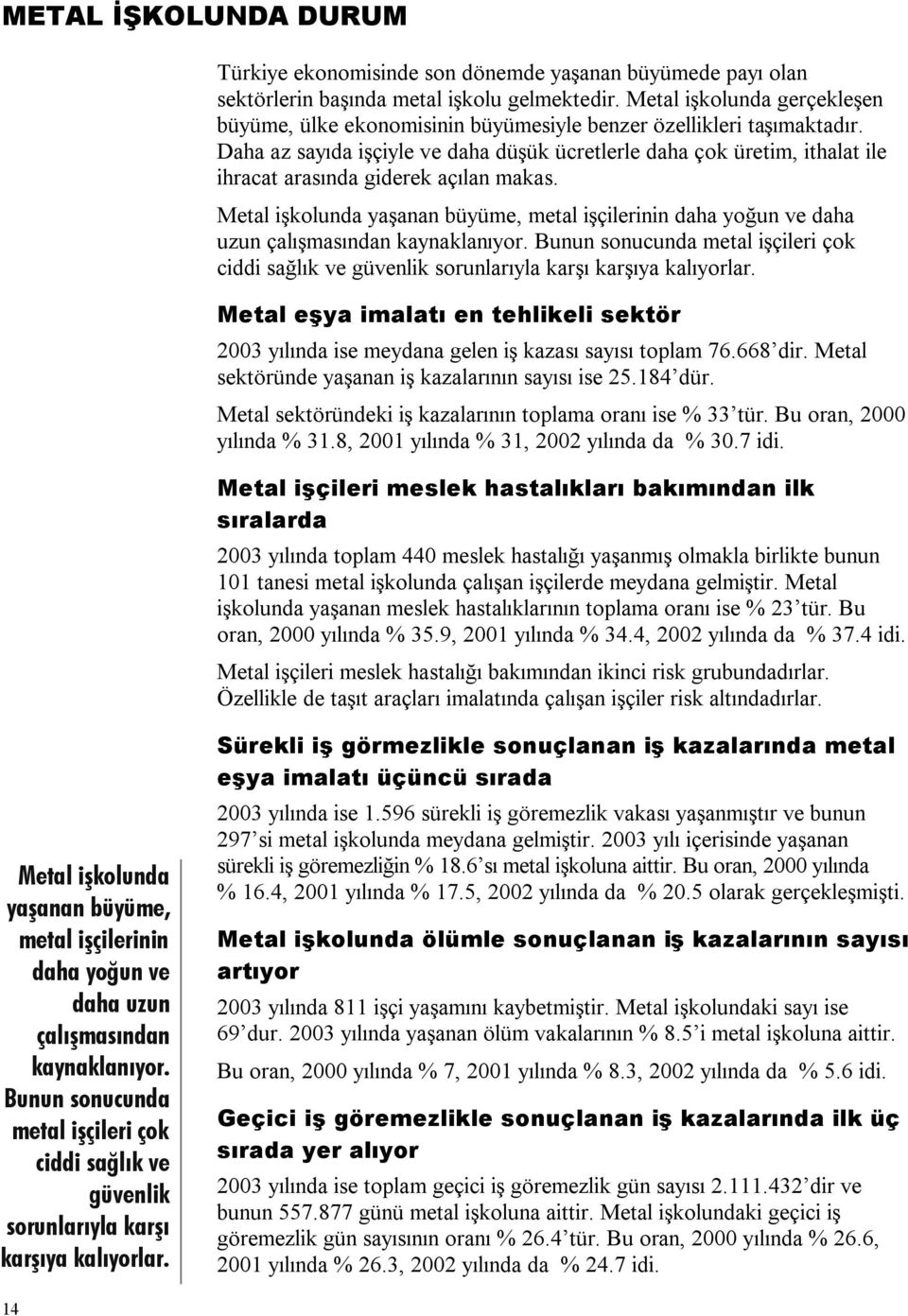 Daha az sayıda işçiyle ve daha düşük ücretlerle daha çok üretim, ithalat ile ihracat arasında giderek açılan makas.