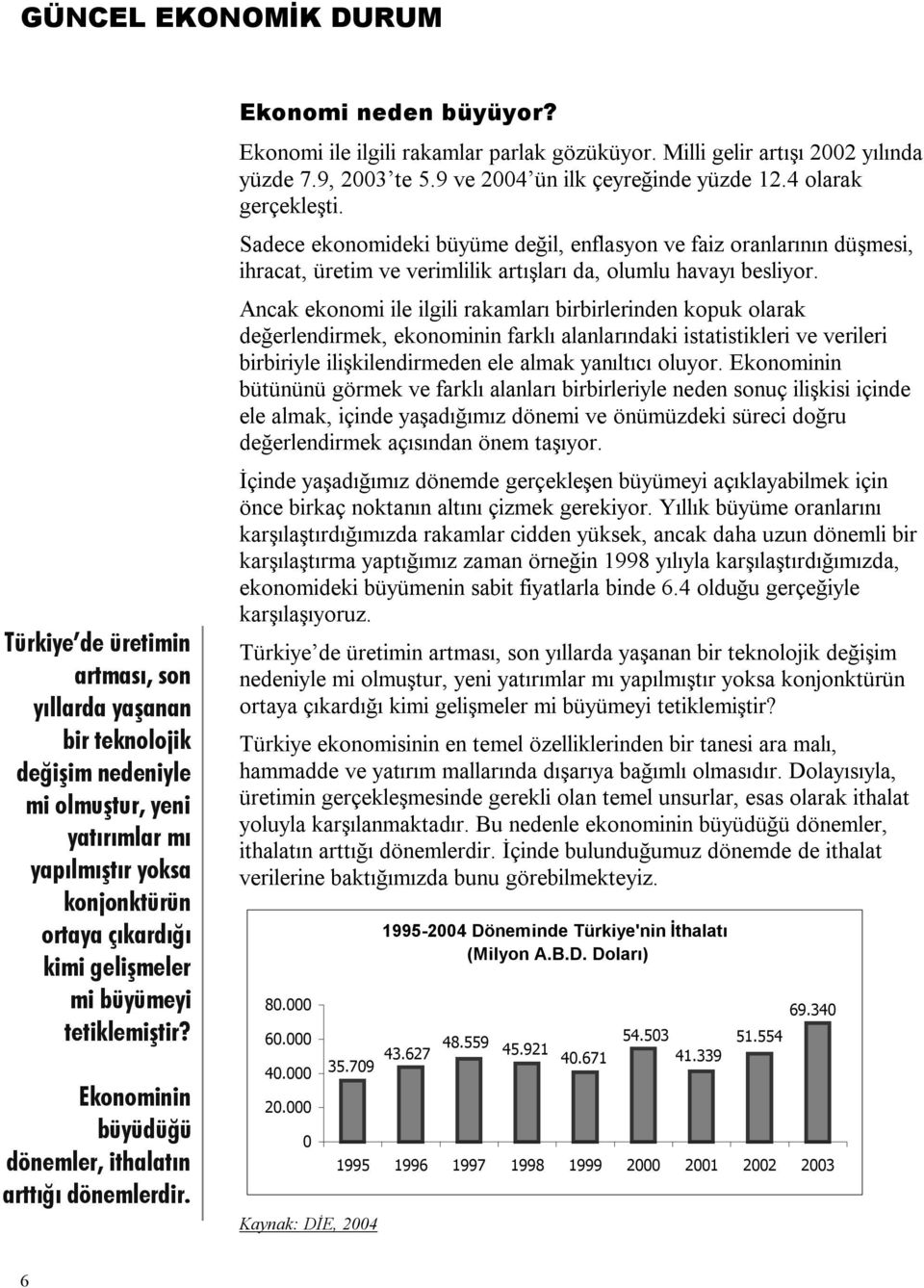 Milli gelir artışı 2002 yılında yüzde 7.9, 2003 te 5.9 ve 2004 ün ilk çeyreğinde yüzde 12.4 olarak gerçekleşti.