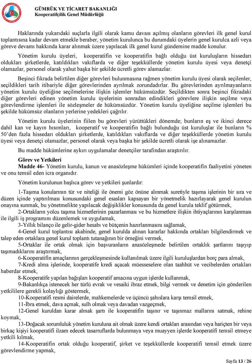 Yönetim kurulu üyeleri, kooperatifin ve kooperatifin bağlı olduğu üst kuruluşların hissedarı oldukları şirketlerde, katıldıkları vakıflarda ve diğer teşekküllerde yönetim kurulu üyesi veya denetçi