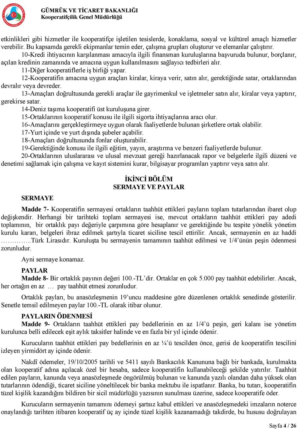 10-Kredi ihtiyacının karşılanması amacıyla ilgili finansman kuruluşlarına başvuruda bulunur, borçlanır, açılan kredinin zamanında ve amacına uygun kullanılmasını sağlayıcı tedbirleri alır.