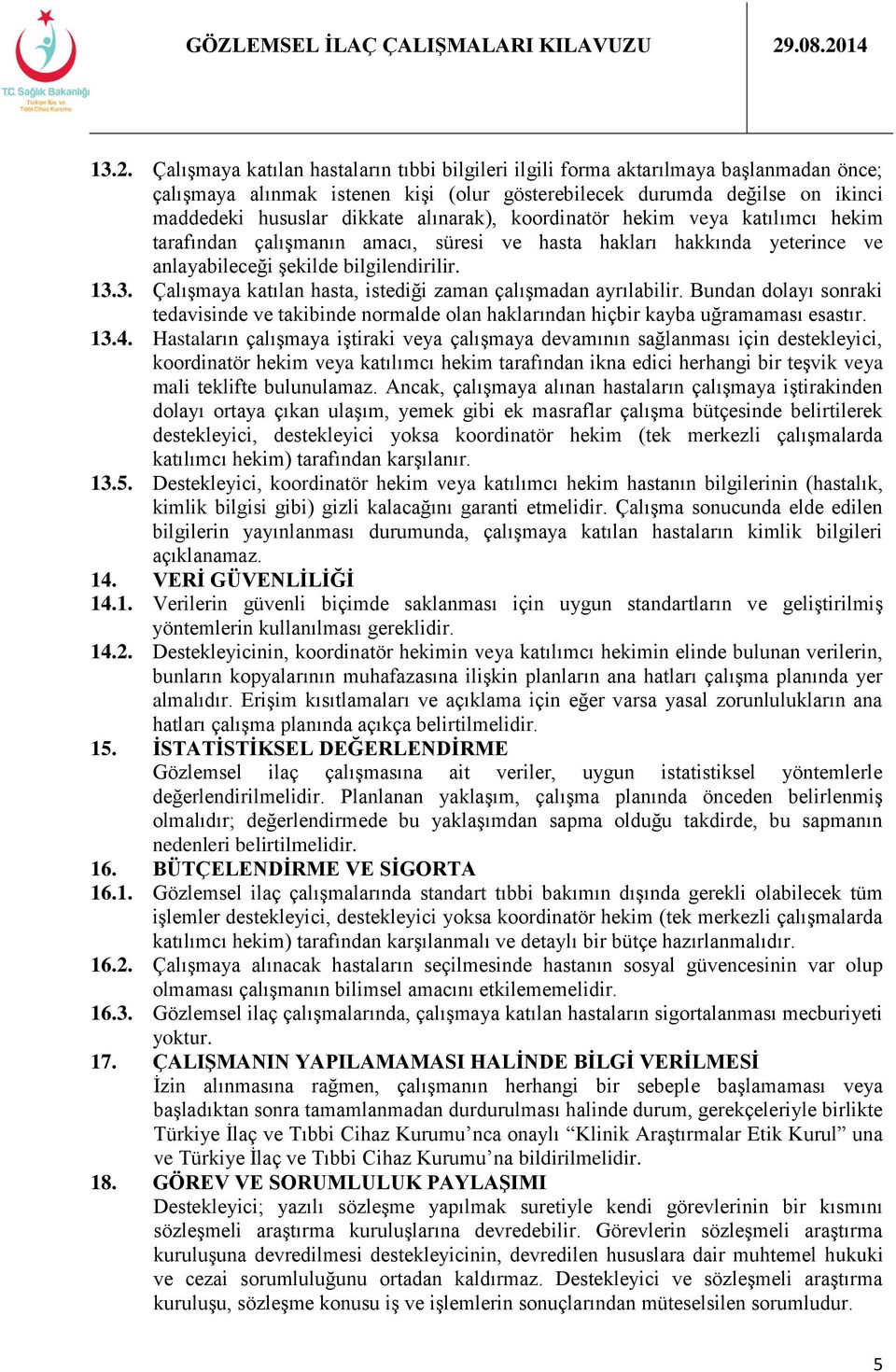 3. Çalışmaya katılan hasta, istediği zaman çalışmadan ayrılabilir. Bundan dolayı sonraki tedavisinde ve takibinde normalde olan haklarından hiçbir kayba uğramaması esastır. 13.4.