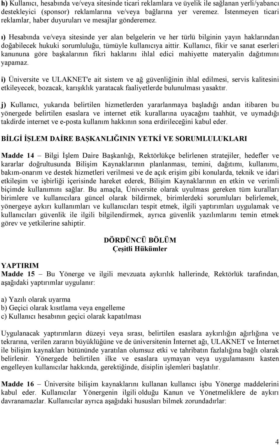 ı) Hesabında ve/veya sitesinde yer alan belgelerin ve her türlü bilginin yayın haklarından doğabilecek hukuki sorumluluğu, tümüyle kullanıcıya aittir.