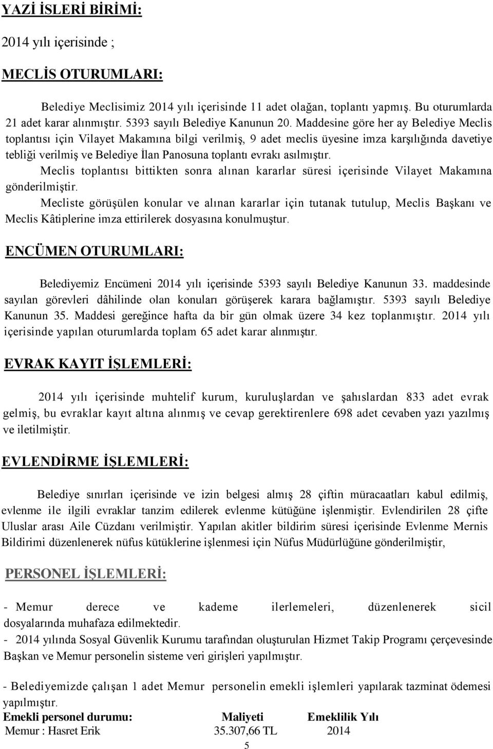 Maddesine göre her ay Belediye Meclis toplantısı için Vilayet Makamına bilgi verilmiş, 9 adet meclis üyesine imza karşılığında davetiye tebliği verilmiş ve Belediye İlan Panosuna toplantı evrakı