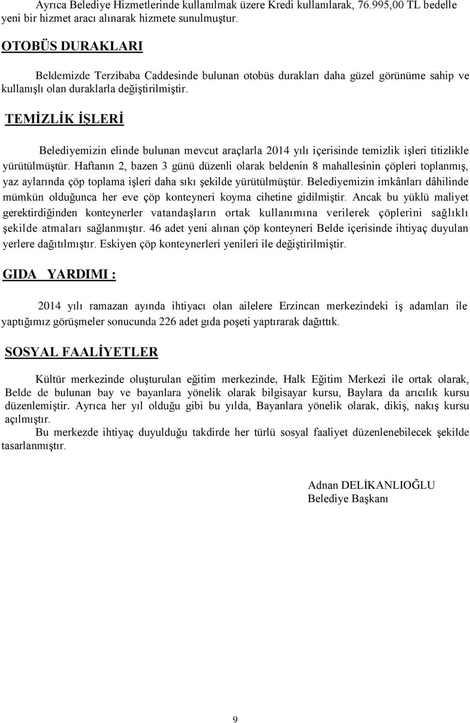 TEMİZLİK İŞLERİ Belediyemizin elinde bulunan mevcut araçlarla 2014 yılı içerisinde temizlik işleri titizlikle yürütülmüştür.