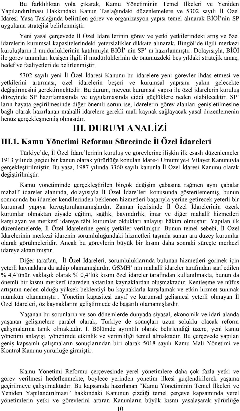 Yeni yasal çerçevede Ġl Özel Ġdare lerinin görev ve yetki yetkilerindeki artıģ ve özel idarelerin kurumsal kapasitelerindeki yetersizlikler dikkate alınarak, Bingöl de ilgili merkezi kuruluģların il