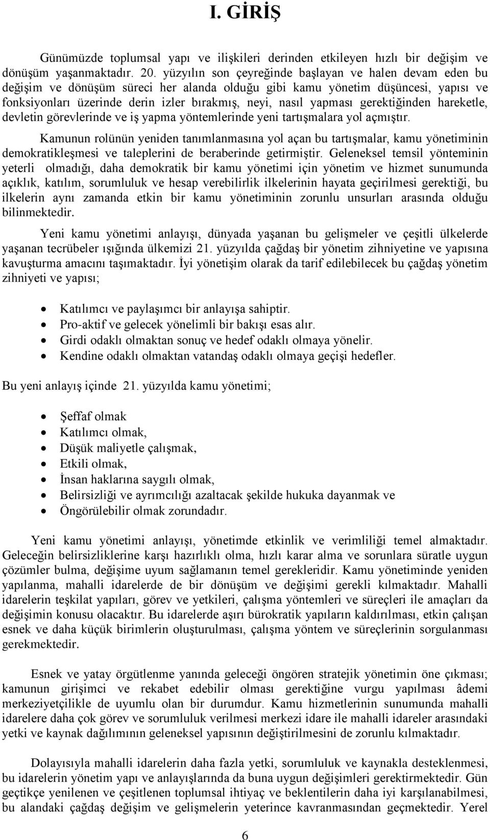 yapması gerektiğinden hareketle, devletin görevlerinde ve iģ yapma yöntemlerinde yeni tartıģmalara yol açmıģtır.