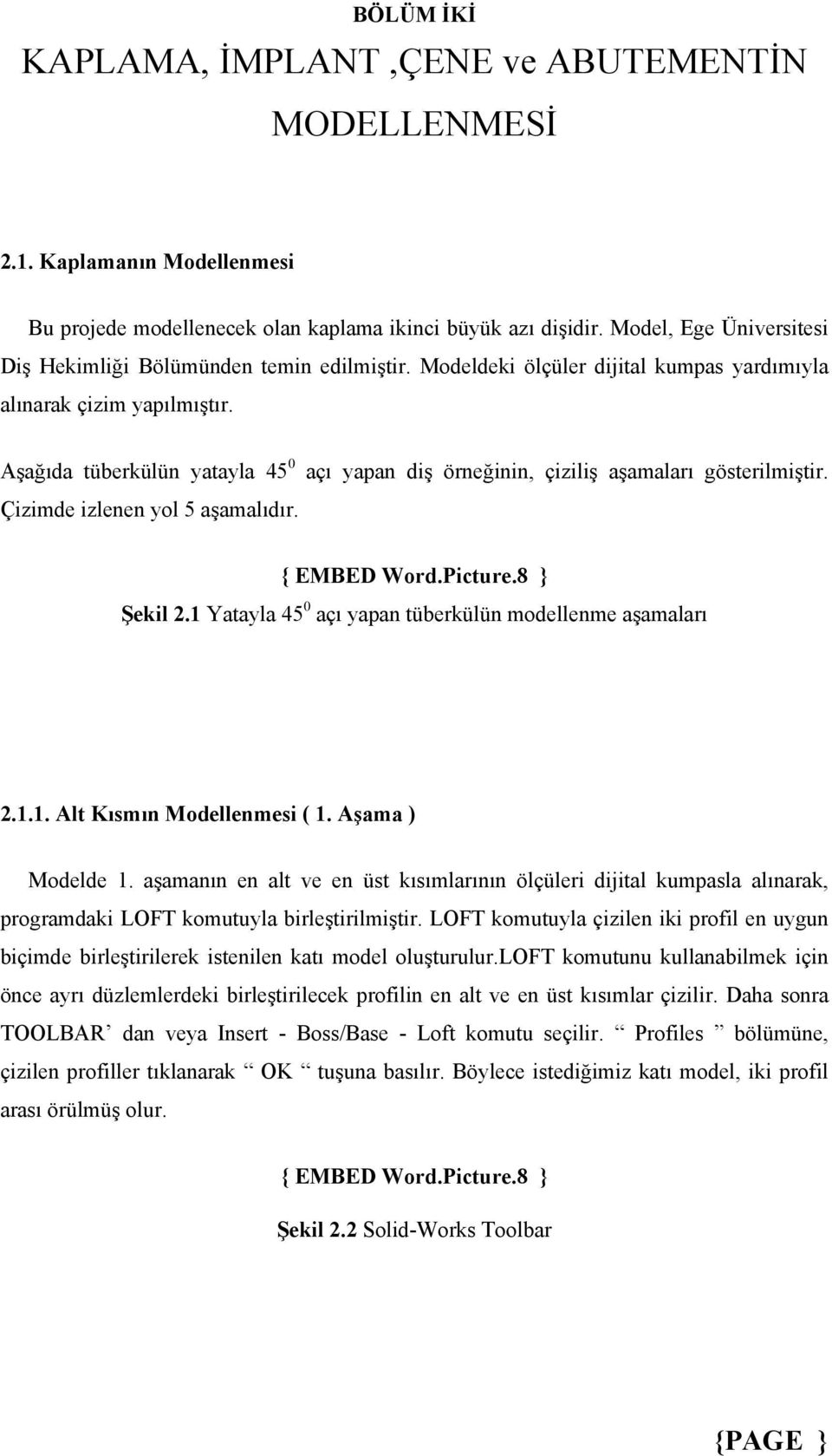 Aşağıda tüberkülün yatayla 45 0 açı yapan diş örneğinin, çiziliş aşamaları gösterilmiştir. Çizimde izlenen yol 5 aşamalıdır. { EMBED Word.Picture.8 } Şekil 2.